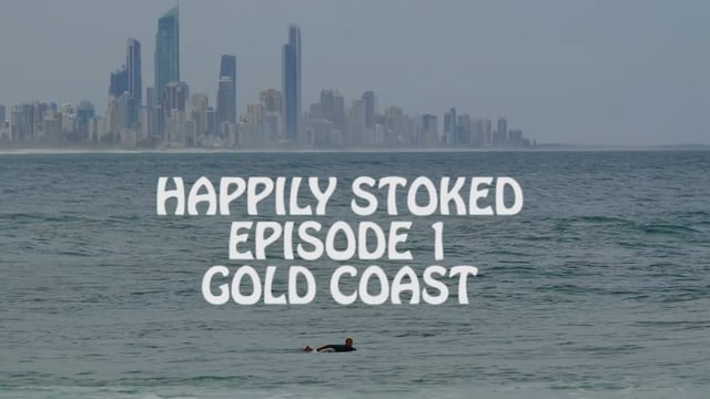 HAPPILY STOKED -EPISODE 1 – GOLD COAST